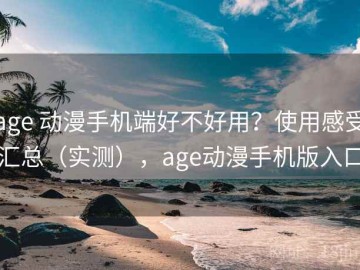 age 动漫手机端好不好用？使用感受汇总（实测），age动漫手机版入口