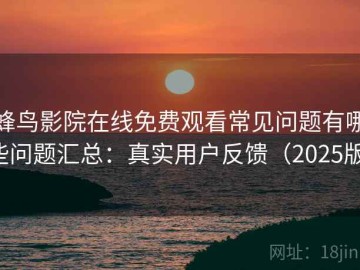 蜂鸟影院在线免费观看常见问题有哪些问题汇总：真实用户反馈（2025版）