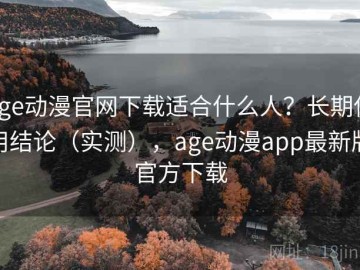 age动漫官网下载适合什么人？长期使用结论（实测），age动漫app最新版官方下载
