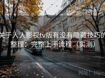 关于人人影视tv版有没有隐藏技巧的整理：完整上手流程（实测）